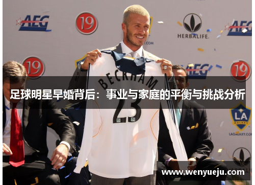 足球明星早婚背后：事业与家庭的平衡与挑战分析