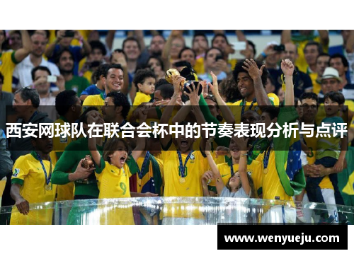 西安网球队在联合会杯中的节奏表现分析与点评